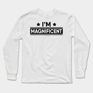 I'm Magnificent Long Sleeve T-Shirt